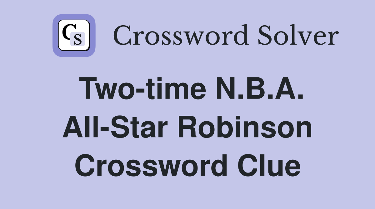 Two-time N.B.A. All-Star Robinson Crossword Clue