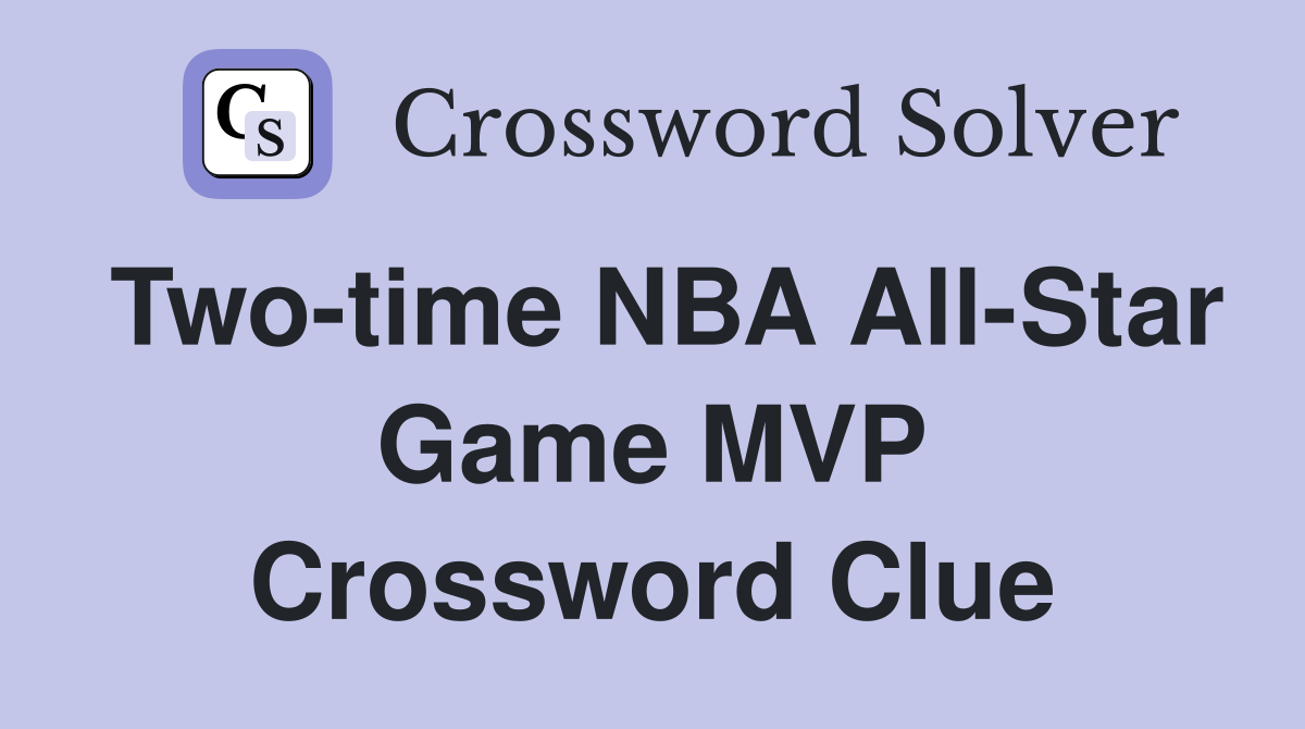 Two-time NBA All-Star Game MVP Crossword Clue