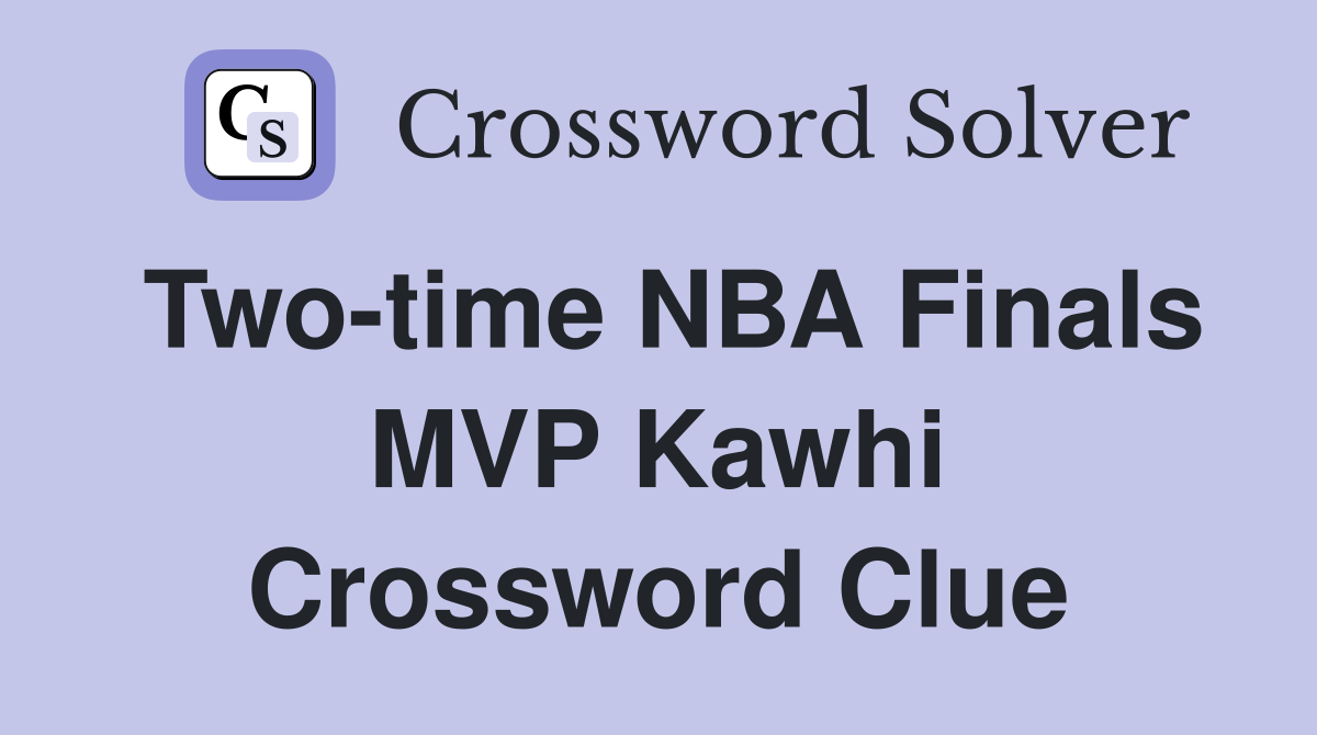 Two-time NBA Finals MVP Kawhi Crossword Clue