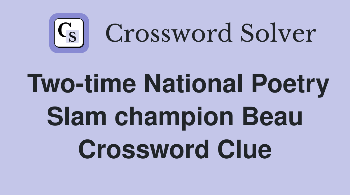 Two-time National Poetry Slam champion Beau Crossword Clue