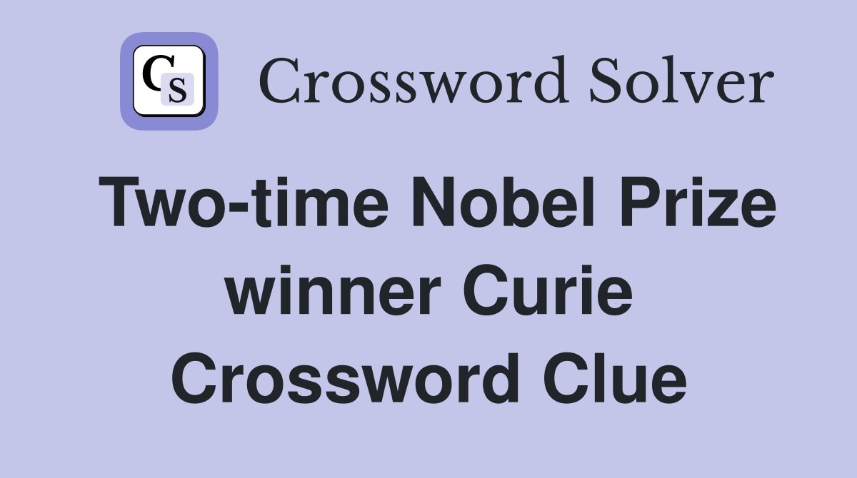 Two-time Nobel Prize winner Curie Crossword Clue
