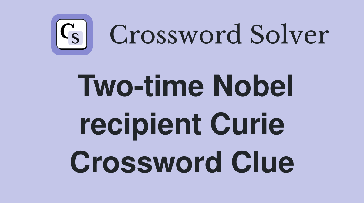 Two-time Nobel recipient Curie Crossword Clue