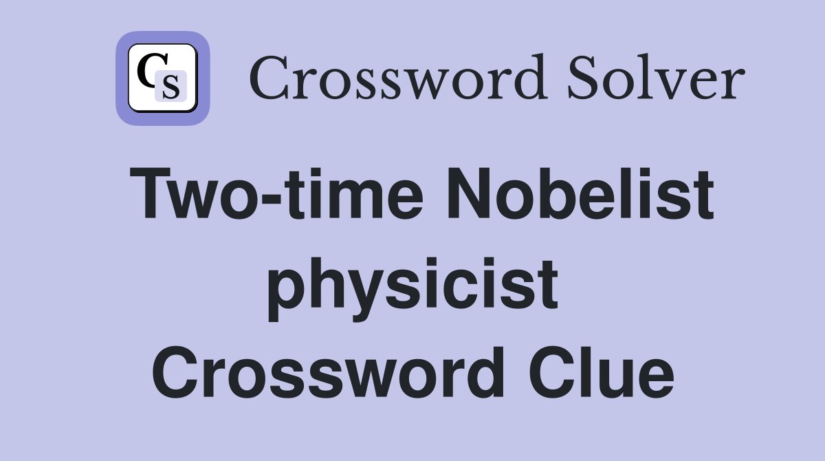 Two-time Nobelist physicist Crossword Clue
