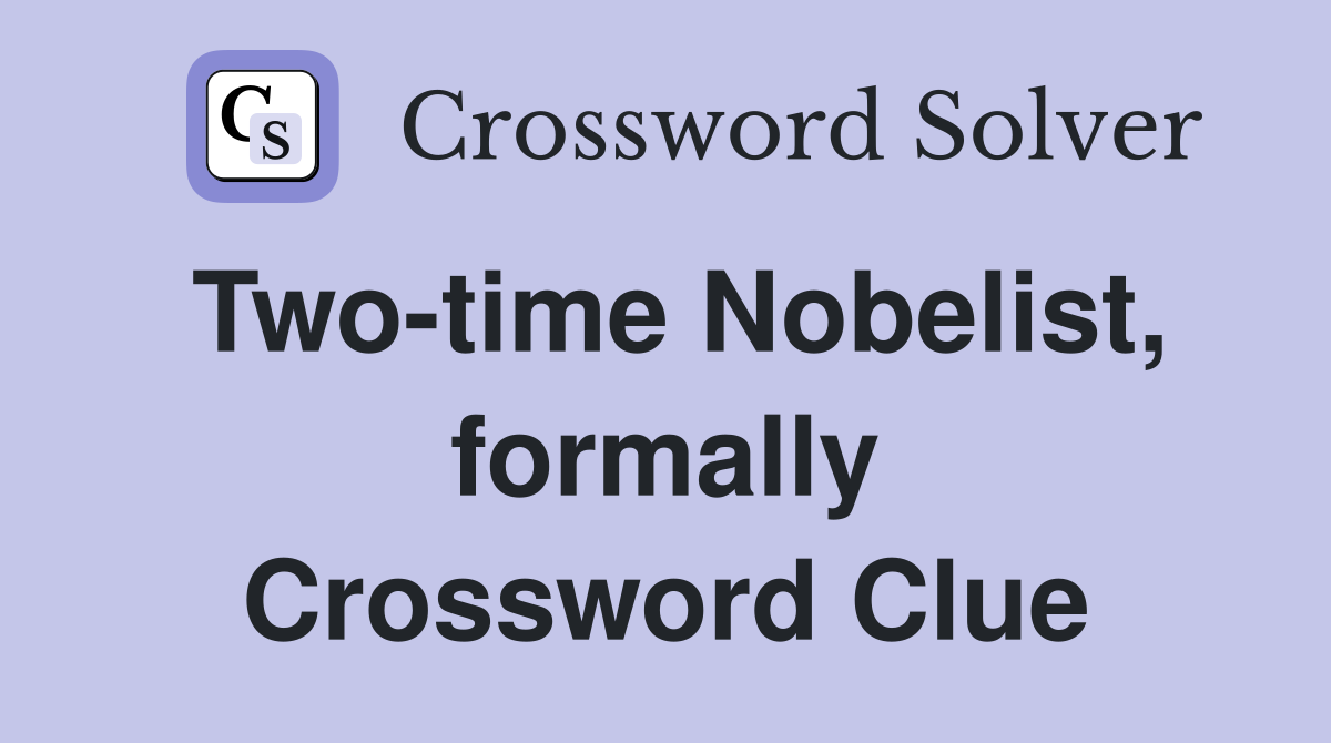 Two-time Nobelist, formally Crossword Clue