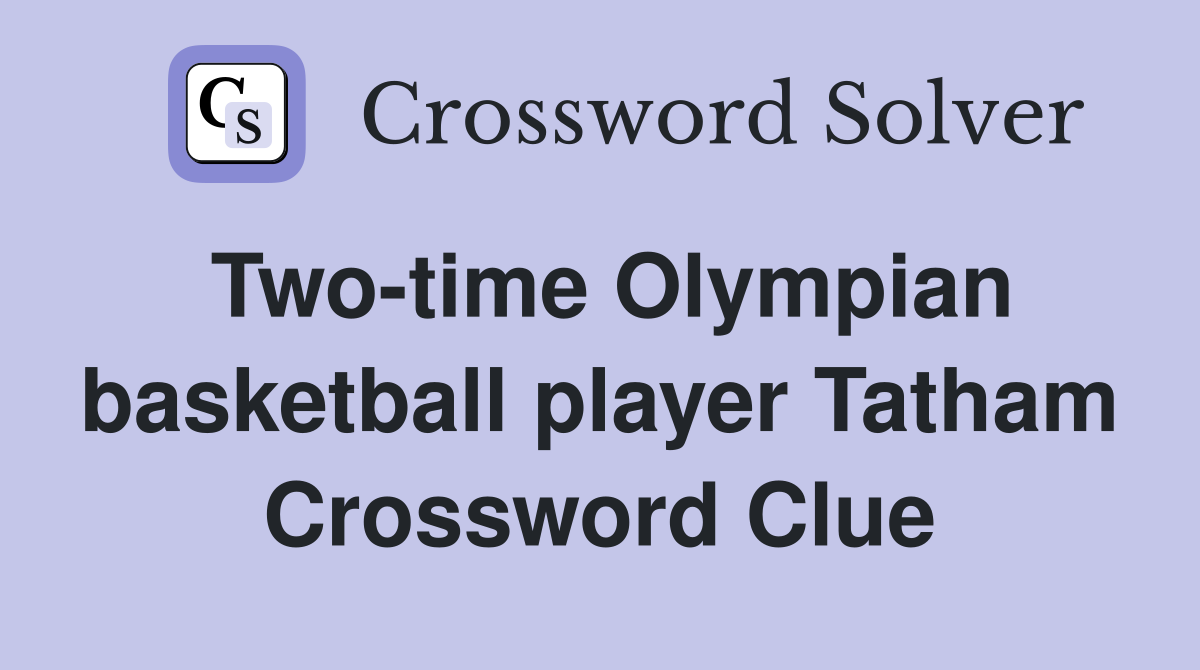 Two-time Olympian basketball player Tatham Crossword Clue