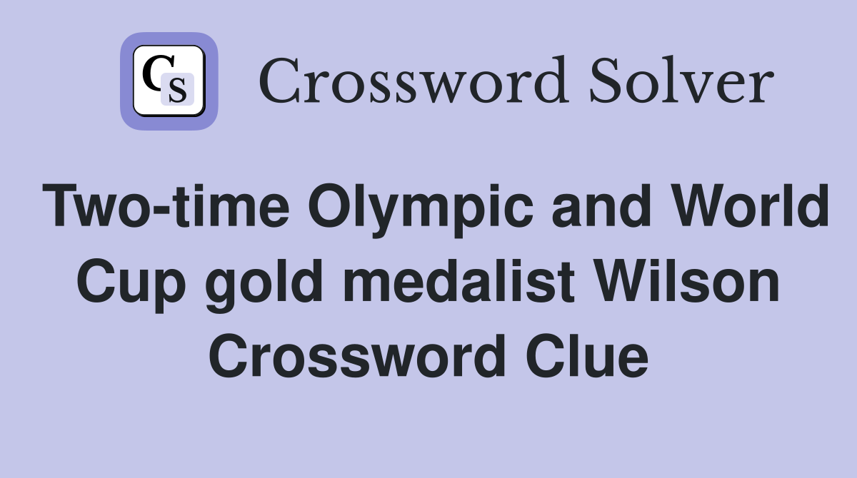 Two-time Olympic and World Cup gold medalist Wilson Crossword Clue