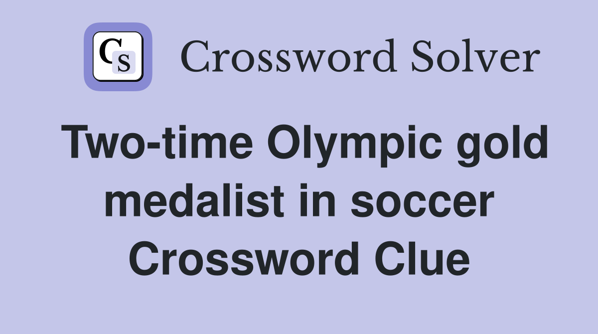Two-time Olympic gold medalist in soccer Crossword Clue