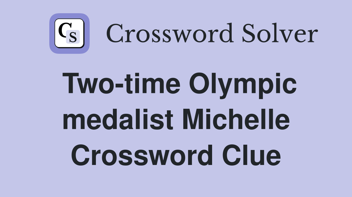 Two-time Olympic medalist Michelle Crossword Clue