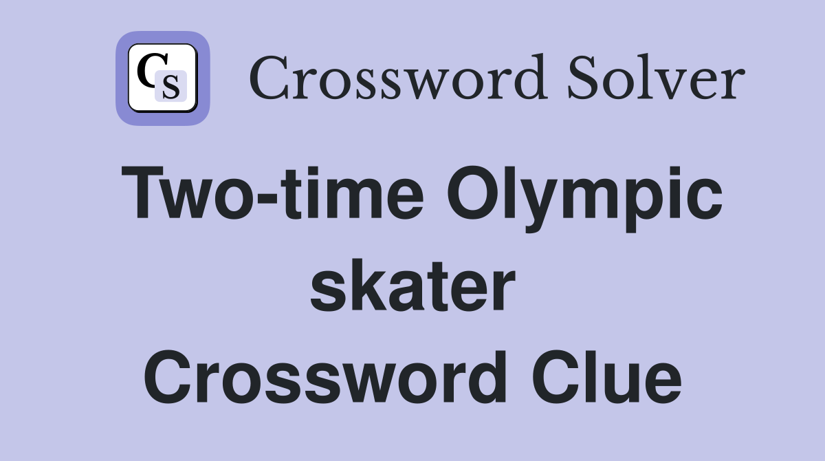 Two-time Olympic skater Crossword Clue