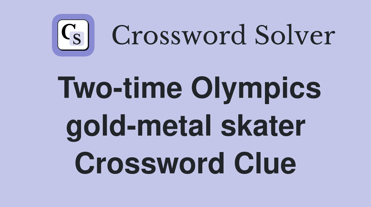 Two-time Olympics gold-metal skater Crossword Clue