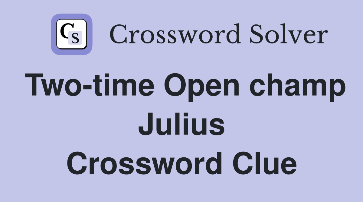 Two-time Open champ Julius Crossword Clue