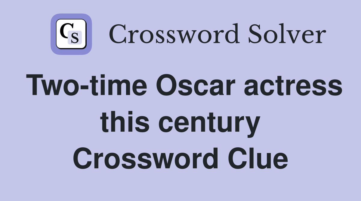 Two-time Oscar actress this century Crossword Clue