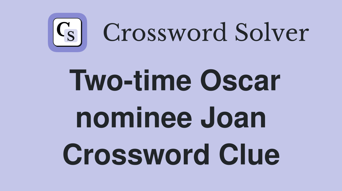 Two-time Oscar nominee Joan Crossword Clue