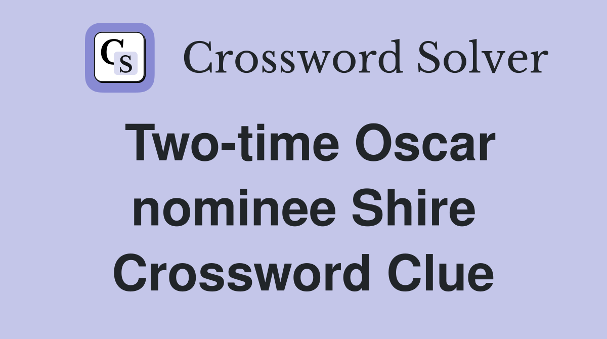Two-time Oscar nominee Shire Crossword Clue