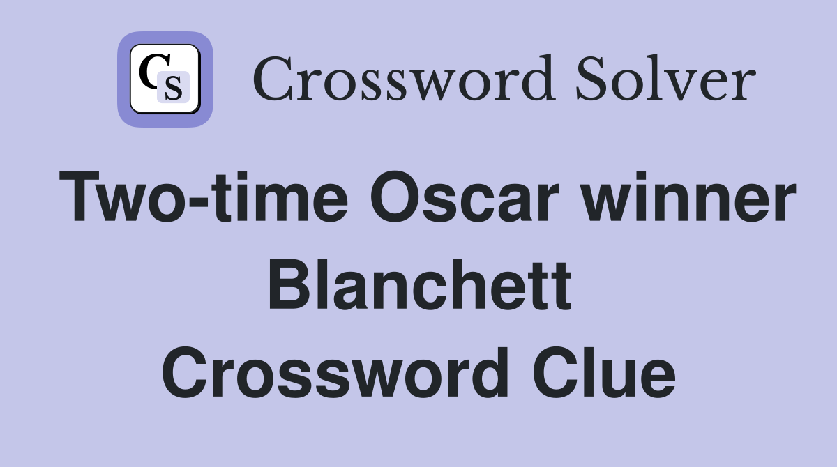 Two-time Oscar winner Blanchett Crossword Clue