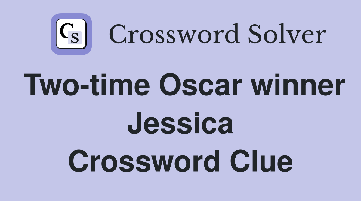 Two-time Oscar winner Jessica Crossword Clue