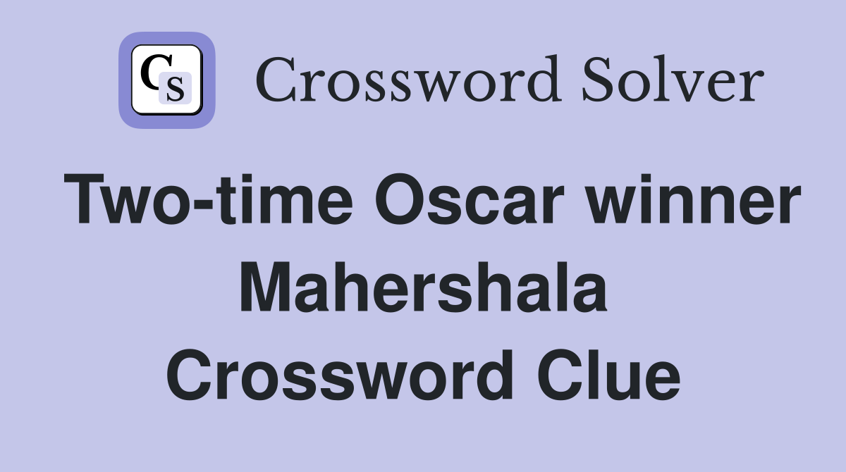 Two-time Oscar winner Mahershala Crossword Clue