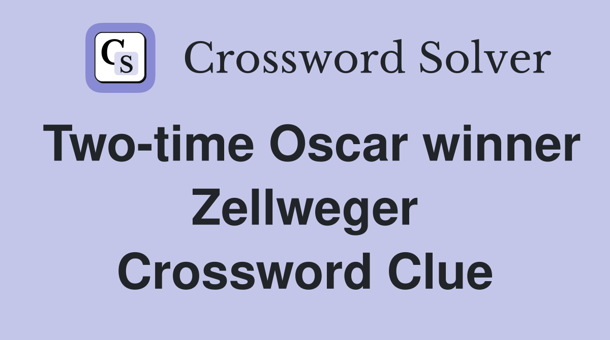 Two-time Oscar winner Zellweger Crossword Clue