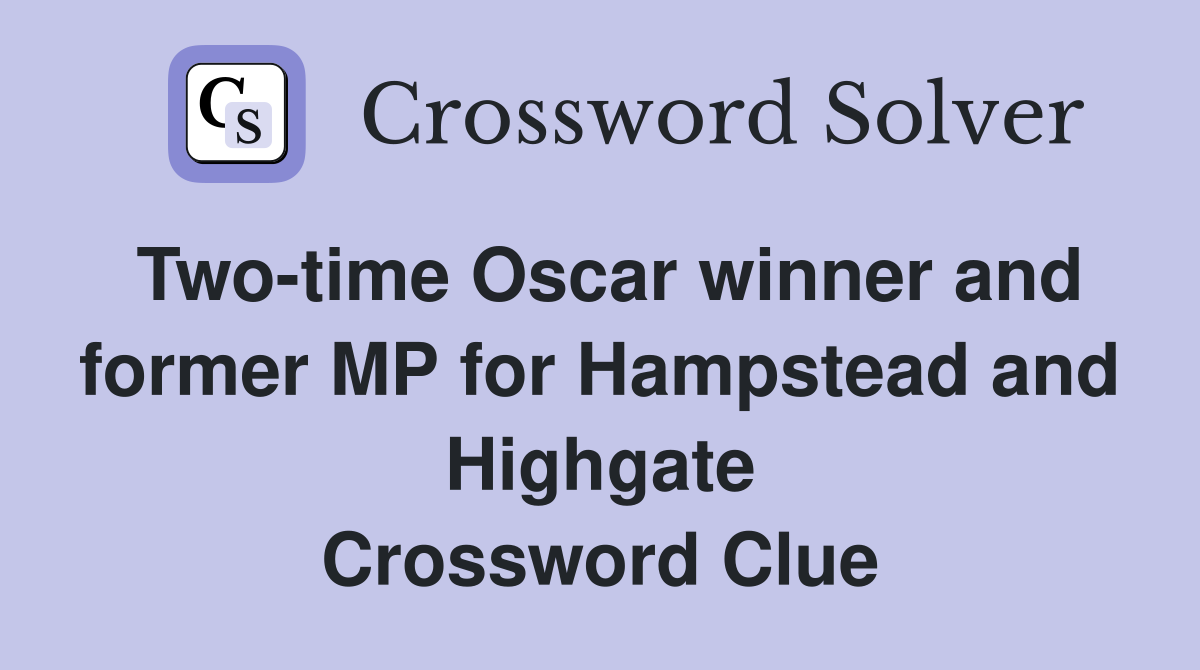 Two-time Oscar winner and former MP for Hampstead and Highgate Crossword Clue