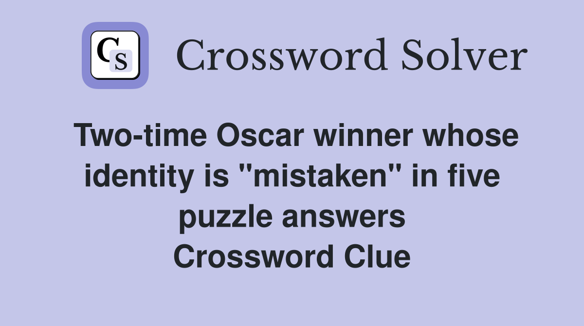 Two-time Oscar winner whose identity is "mistaken" in five puzzle answers Crossword Clue