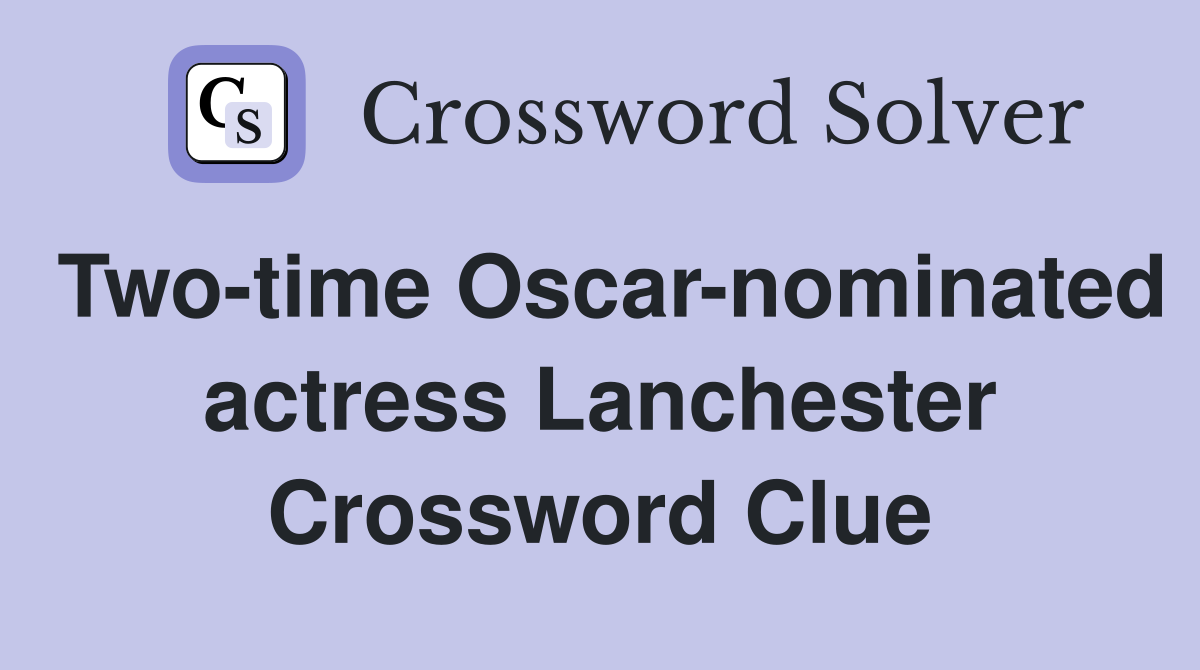 Two-time Oscar-nominated actress Lanchester Crossword Clue