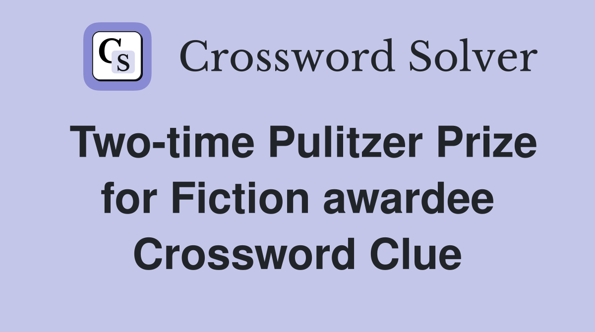 Two-time Pulitzer Prize for Fiction awardee Crossword Clue