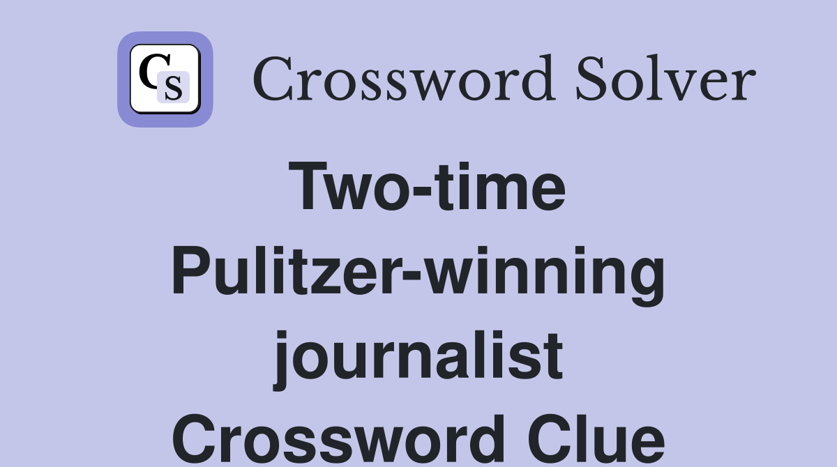 Two-time Pulitzer-winning journalist Crossword Clue