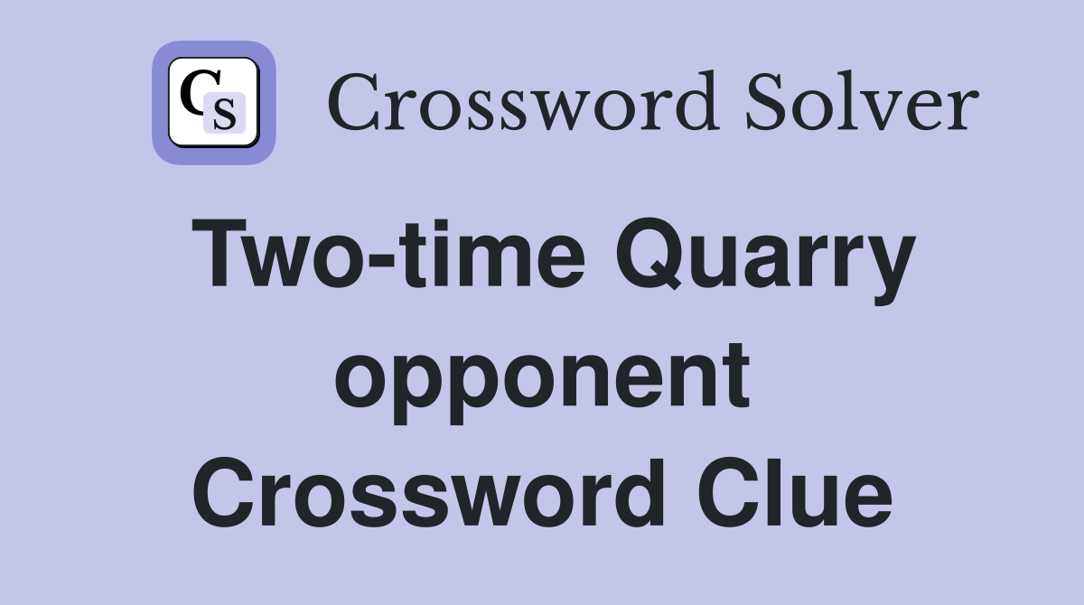 Two-time Quarry opponent Crossword Clue
