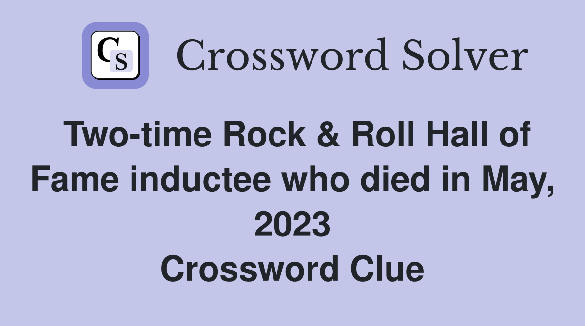 Two-time Rock & Roll Hall of Fame inductee who died in May, 2023 Crossword Clue