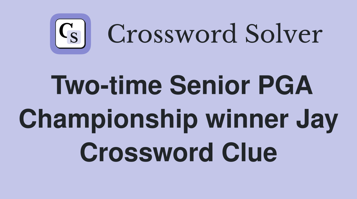 Two-time Senior PGA Championship winner Jay Crossword Clue