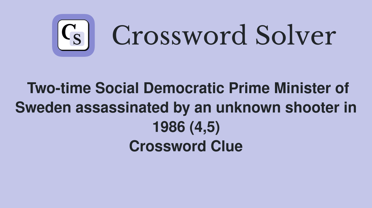 Two-time Social Democratic Prime Minister of Sweden assassinated by an unknown shooter in 1986 (4,5) Crossword Clue