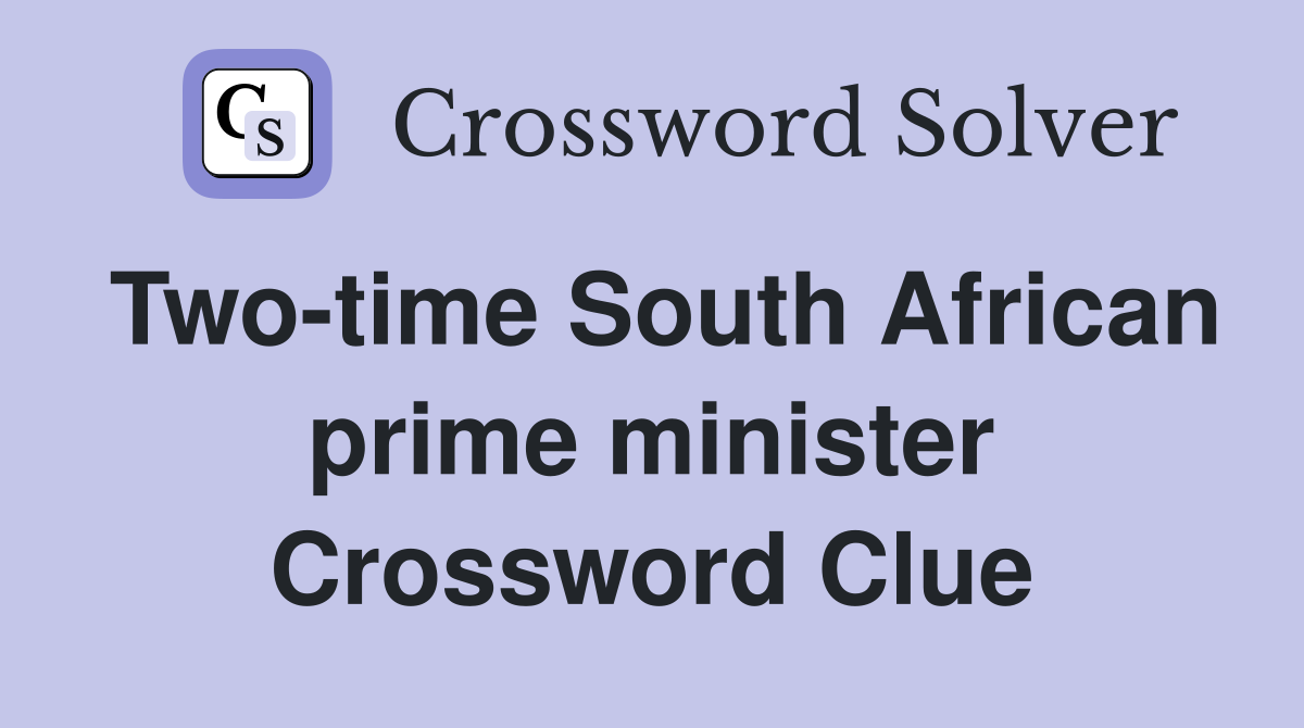 Two-time South African prime minister Crossword Clue