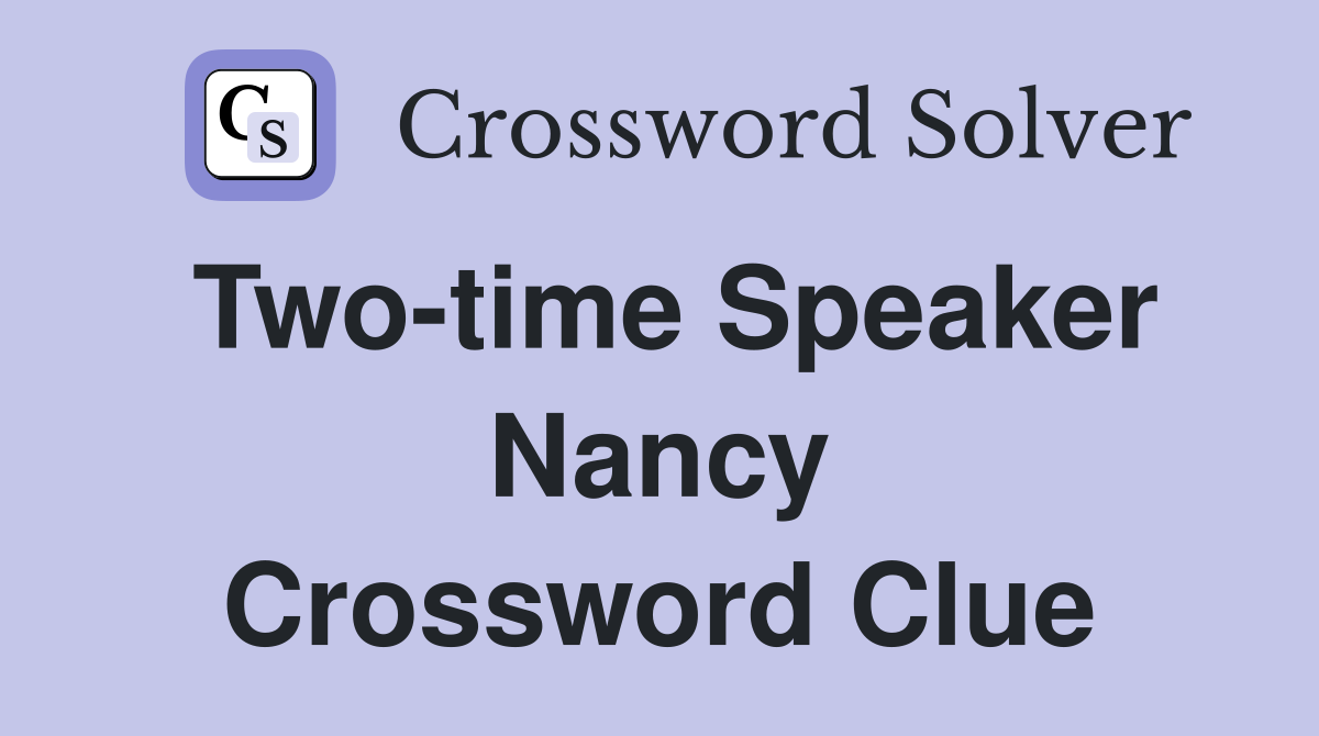 Two-time Speaker Nancy Crossword Clue