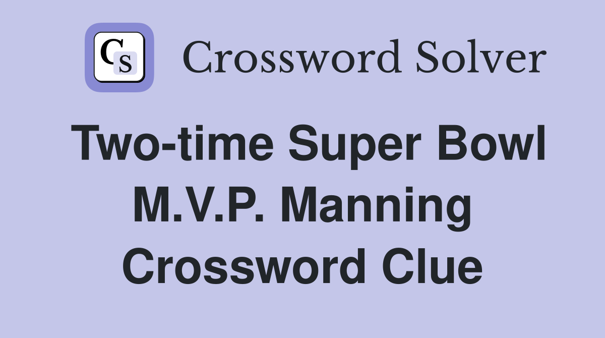Two-time Super Bowl M.V.P. Manning Crossword Clue