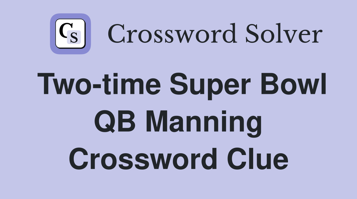 Two-time Super Bowl QB Manning Crossword Clue