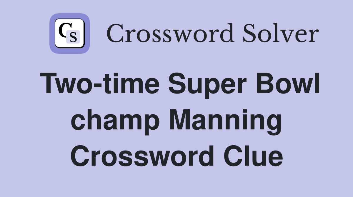 Two-time Super Bowl champ Manning Crossword Clue