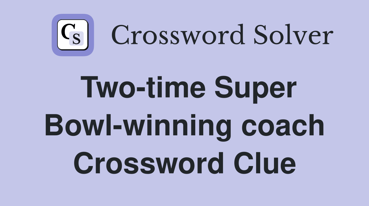 Two-time Super Bowl-winning coach Crossword Clue