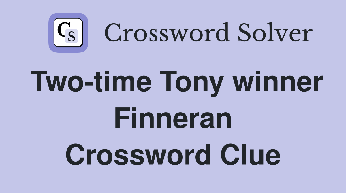 Two-time Tony winner Finneran Crossword Clue