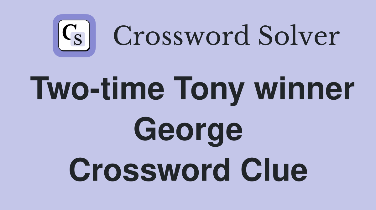 Two-time Tony winner George Crossword Clue