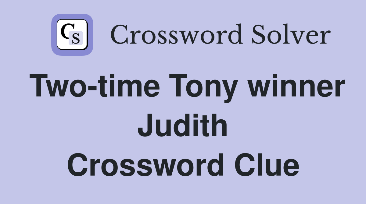 Two-time Tony winner Judith Crossword Clue
