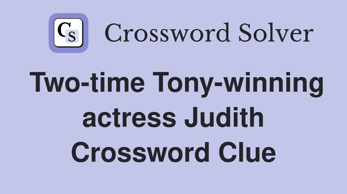 Two-time Tony-winning actress Judith Crossword Clue