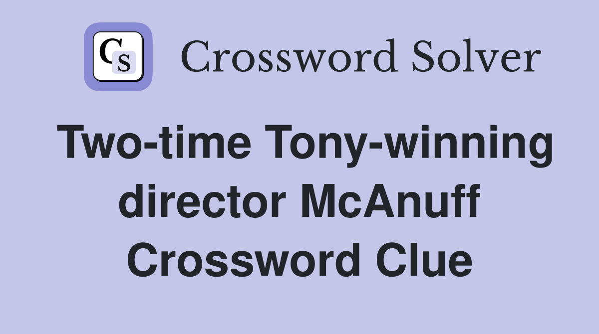 Two-time Tony-winning director McAnuff Crossword Clue