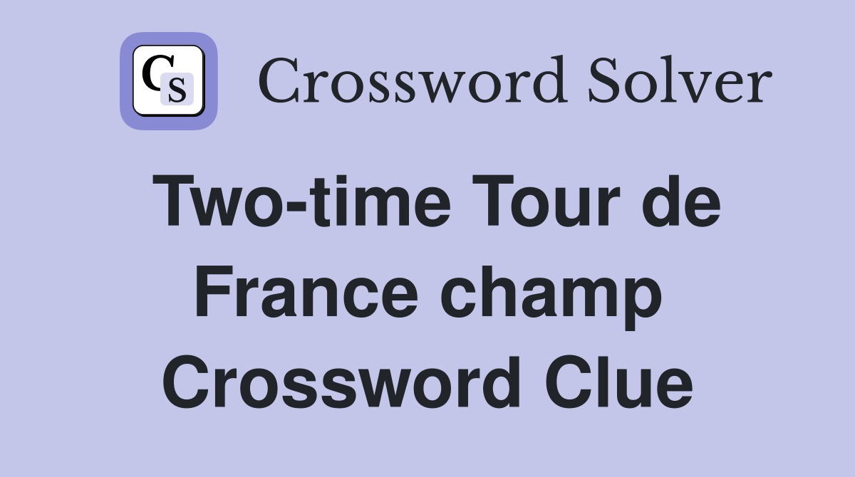 Two-time Tour de France champ Crossword Clue
