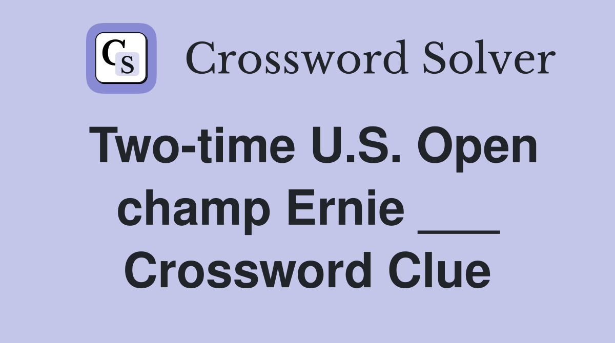 Two-time U.S. Open champ Ernie ___ Crossword Clue