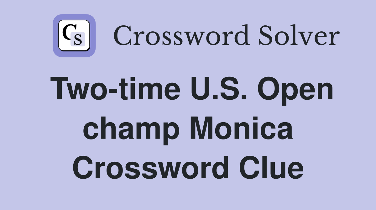 Two-time U.S. Open champ Monica Crossword Clue