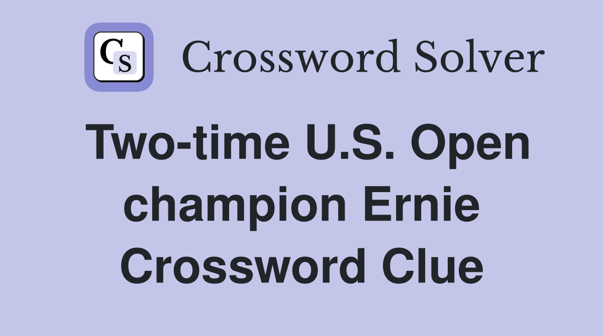 Two-time U.S. Open champion Ernie Crossword Clue