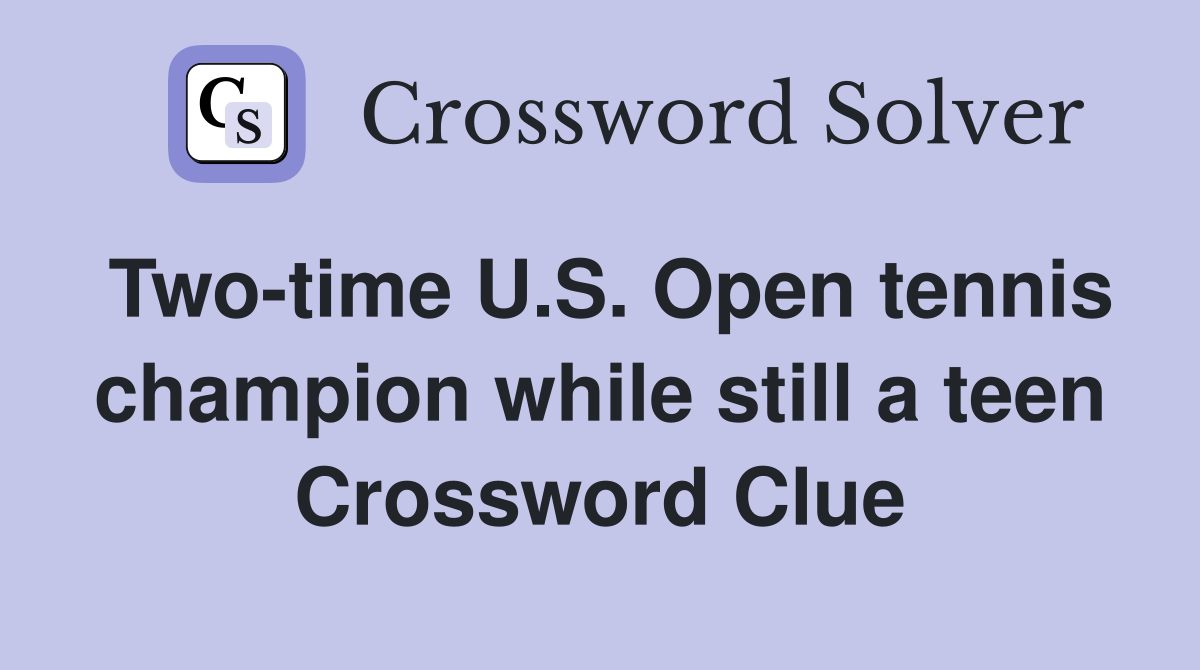 Two-time U.S. Open tennis champion while still a teen Crossword Clue
