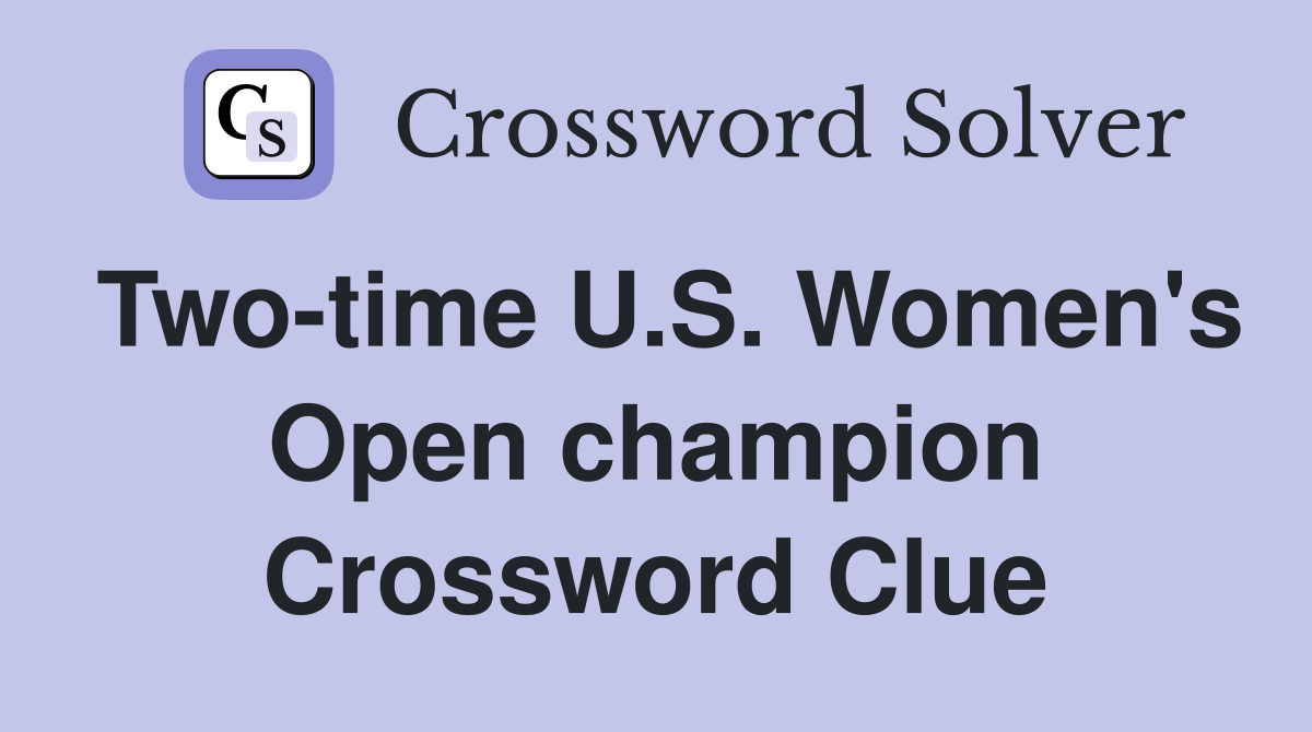 Two-time U.S. Women's Open champion Crossword Clue