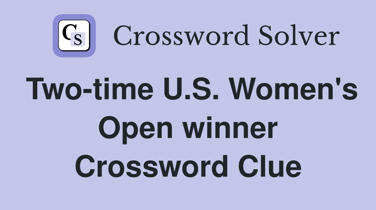 Two-time U.S. Women's Open winner Crossword Clue