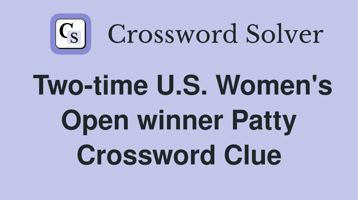 Two-time U.S. Women's Open winner Patty Crossword Clue